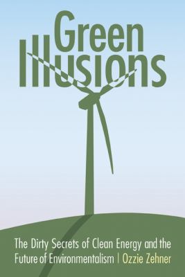 Green illusions : the dirty secrets of clean energy and the future of environmentalism cover image