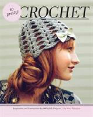 So pretty! crochet : inspiration and instructions for 24 stylish projects cover image