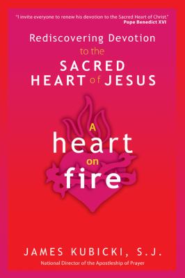 A heart on fire : rediscovering devotion to the sacred heart of Jesus cover image