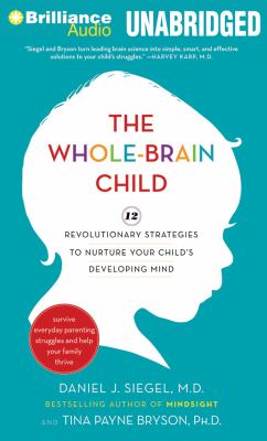 The whole-brain child 12 revolutionary strategies to nurture your child's developing mind cover image