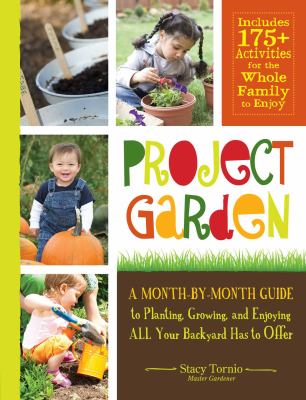 Project garden : a month-by-month guide to planting, growing, and enjoying all your backyard has to offer cover image