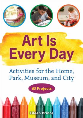 Art is every day : activities for the home, park, museum, and city cover image
