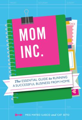Mom, Inc. : the essential guide to running a successful business from home cover image