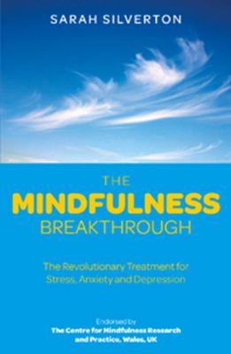 The mindfulness breakthrough : the revolutionary approach to dealing with stress, anxiety and depression cover image