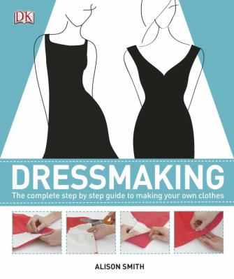 Dressmaking : the complete step-by-step guide to making your own clothes cover image