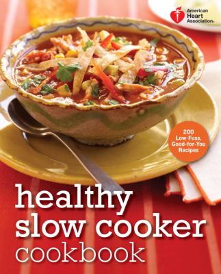 American Heart Association healthy slow cooker cookbook : 200 low-fuss, good-for-you recipes cover image