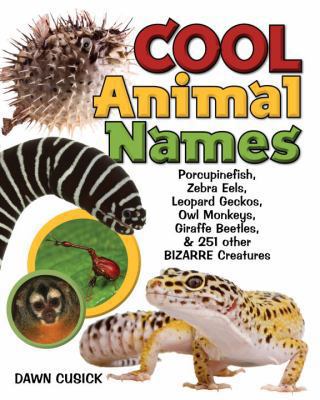 Cool animal names : porcupinefish, zebra eels, leopard geckos, owl monkeys, giraffe beetles, & 251 other bizarre creatures cover image