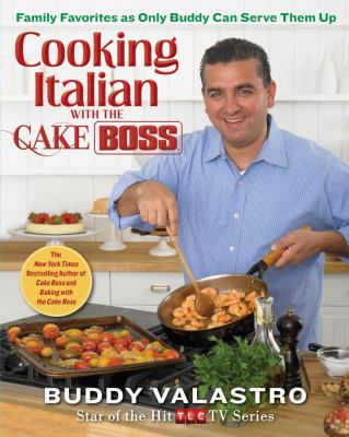 Cooking Italian with the Cake Boss : family favorites as only Buddy can serve them up cover image