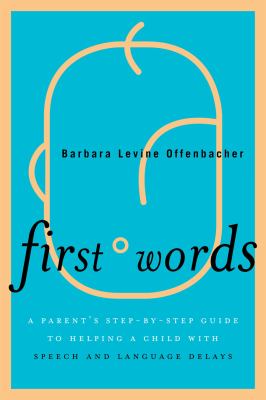 First words : a parent's step-by-step guide to helping a child with speech and language delays cover image