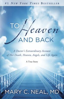 To heaven and back : a doctor's extraordinary account of her death, heaven, angels, and life again cover image