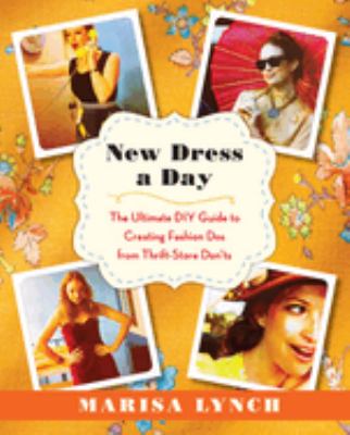 New dress a day : the ultimate DIY guide to creating fashion dos from thrift-store don'ts cover image