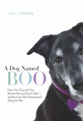 A dog named Boo : how one dog and one woman rescued each other- and the lives they transformed along the way cover image