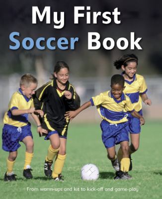 My first soccer book : [from warm-ups and gear to kickoff and techniques] cover image