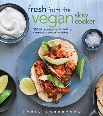 Fresh from the vegan slow cooker : 200 ultra-convenient, super-tasty, completely animal-free recipes cover image
