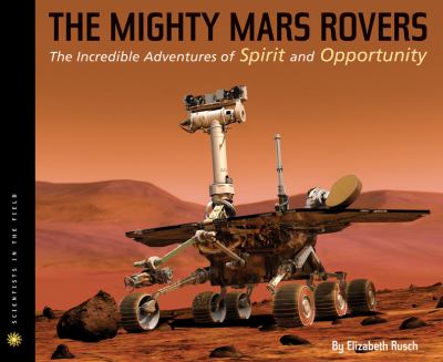 The mighty Mars rovers : the incredible adventures of Spirit and Opportunity cover image