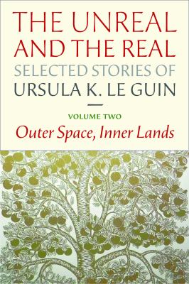 The unreal and the real. Volume two, Outer space, inner lands : selected stories of Ursula K. Le Guin cover image