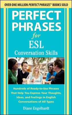Perfect phrases for ESL : conversation skills : hundreds of ready-to-use phrases that help you express your thoughts, ideas, and feelings in English conversations of all types cover image