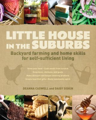 Little house in the suburbs : backyard farming and home skills for self-sufficient living cover image