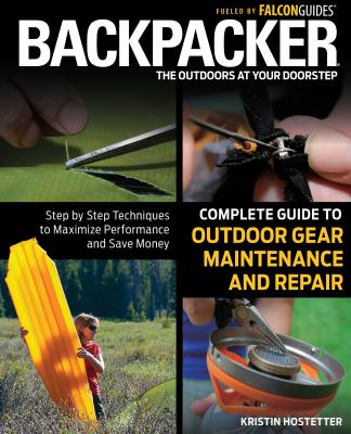 Backpacker complete guide to outdoor gear maintenance and repair : step-by-step techniques to maximize performance and save money cover image