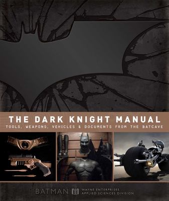 The Dark Knight manual : tools, weapons, vehicles & documents from the Batcave cover image