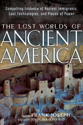 The lost worlds of ancient America : compelling evidence of ancient immigrants, lost technologies, and places of power cover image