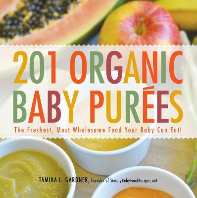 201 organic baby purées : the freshest, most wholesome food your baby can eat! cover image