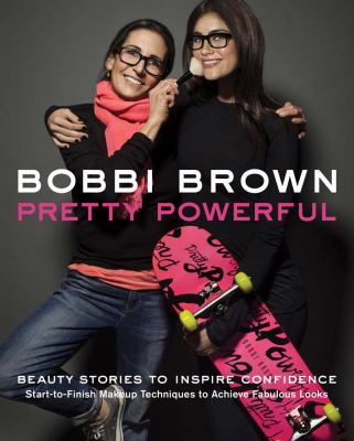 Bobbi Brown pretty powerful : beauty stories to inspire confidence : start-to-finish makeup techniques to achieve fabulous looks cover image