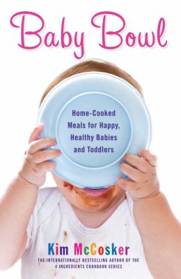 Baby bowl : home-cooked meals for happy, healthy babies and toddlers cover image