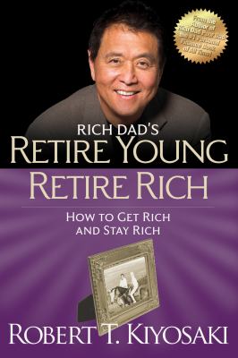 Rich dad's retire young, retire rich : how to get rich and stay rich cover image