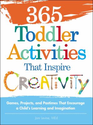 365 toddler activities that inspire creativity : games, projects, and pastimes that encourage a child's learning and imagination cover image