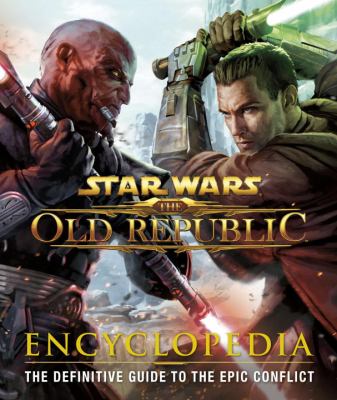 Star Wars the Old Republic encyclopedia : the definitive guide to the epic conflict cover image