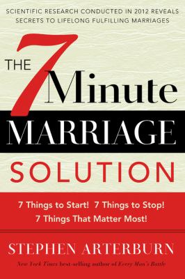 The 7 minute marriage solution : 7 things to stop! 7 things to start! 7 minutes that matter most! cover image
