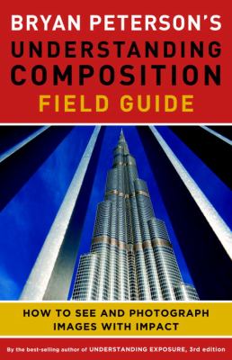 Bryan Peterson's understanding composition field guide : how to see and photograph images with impact cover image
