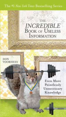 The incredible book of useless information : even more pointlessly unnecessary knowledge cover image