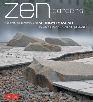 Zen gardens : the complete works of Shunmyo Masuno, Japan's leading garden designer cover image