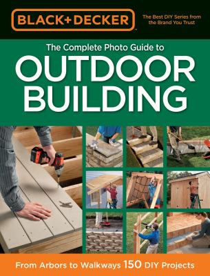 The complete photo guide to outdoor building : from arbors to walkways: 150 DIY projects cover image