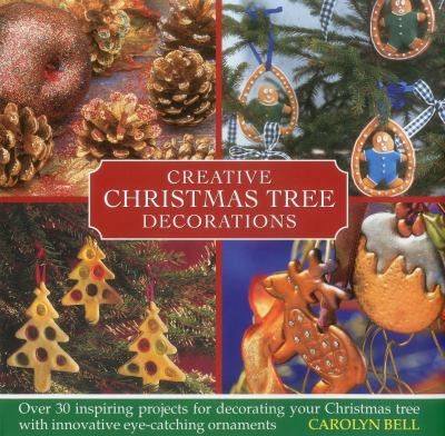 Creative Christmas tree decorations : over 30 inspiring projects for decorating your Christmas tree with innovative eye-catching ornaments cover image