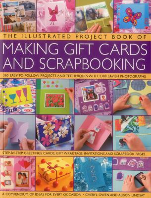 The illustrated project book of making gift cards and scrapbooking : 360 easy-to-follow projects and techniques with 2300 lavish photographs cover image