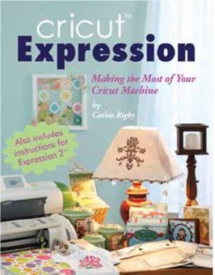 Cricut expression : a comprehensive guide to creating with your machine cover image
