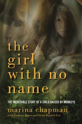 The girl with no name : the incredible story of a child raised by monkeys cover image