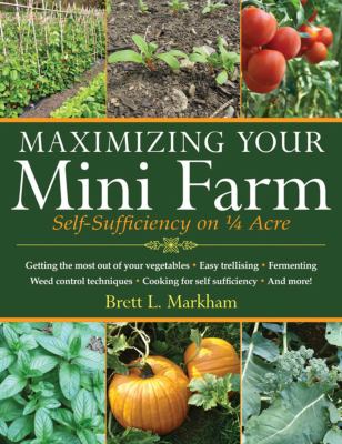 Maximizing your mini farm : self-sufficiency on 1/4 acre cover image