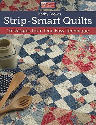 Strip-smart quilts : 16 designs from one easy technique cover image