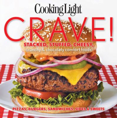 Cooking Light crave! : stacked, stuffed, cheesy, crunchy & chocolaty comfort foods : pizzas, burgers, sandwiches, sides & sweets cover image
