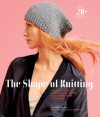 The shape of knitting : a master class in increases, decreases, and other forms of shaping cover image
