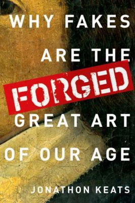 Forged : why fakes are the great art of our age cover image