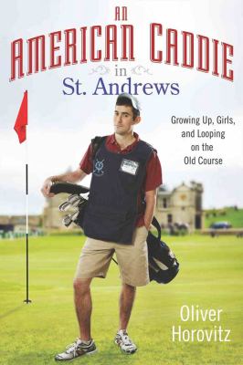 An American caddie in St. Andrews : growing up, girls, and looping on the old course cover image