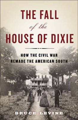The fall of the house of Dixie : the Civil War and the social revolution that transformed the South cover image