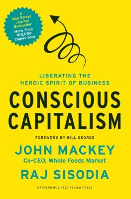 Conscious capitalism : liberating the heroic spirit of business cover image