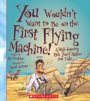 You wouldn't want to be on the first flying machine! : a high-soaring ride you'd rather not take cover image