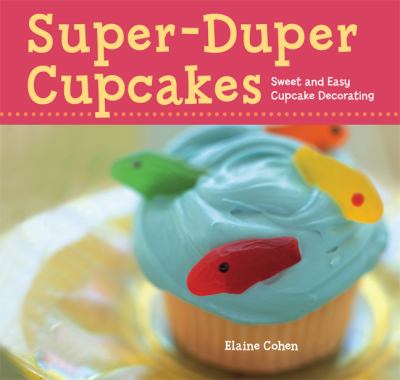 Super-duper cupcakes : sweet and easy cupcake decorating cover image